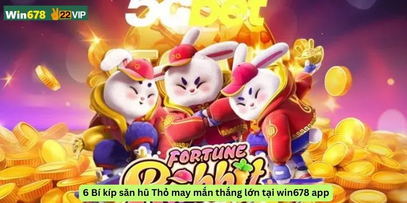 6 Bí kíp săn hũ Thỏ may mắn thắng lớn tại win678 app