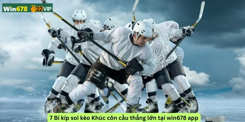 7 Bí kíp soi kèo Khúc côn cầu thắng lớn tại win678 app