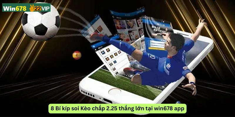 8 Bí kíp soi Kèo chấp 2.25 thắng lớn tại win678 app