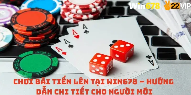 Chơi Bài Tiến Lên Tại Win678 – Hướng Dẫn Chi Tiết Cho Người Mới