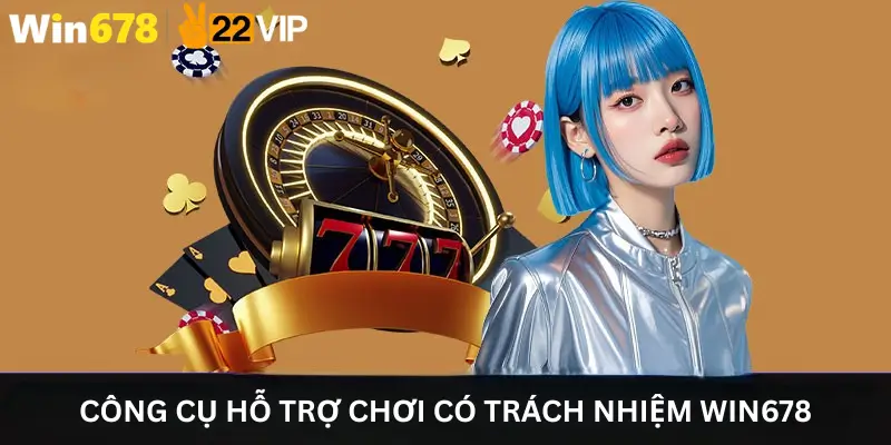 Công cụ hỗ trợ Chơi có trách nhiệm Win678