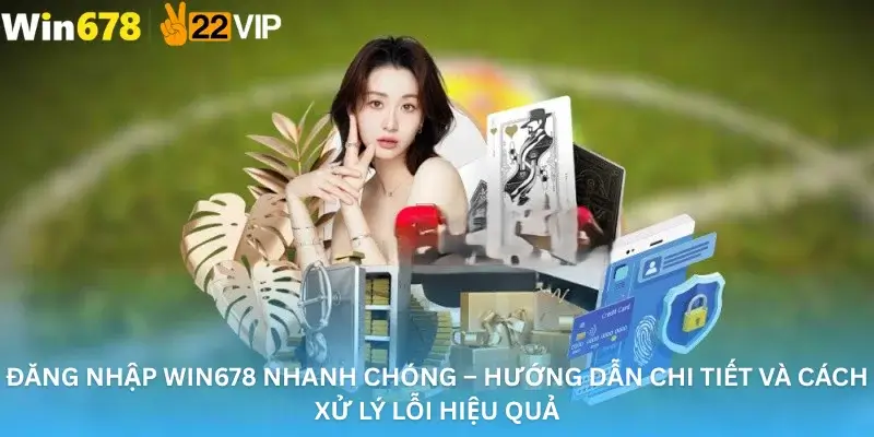 Đăng nhập Win678 nhanh chóng – Hướng dẫn chi tiết và cách xử lý lỗi hiệu quả