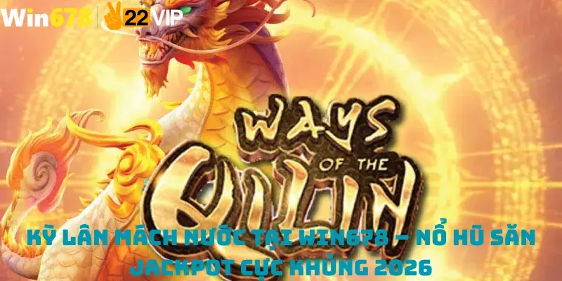 Kỳ Lân Mách Nước Tại Win678 – Nổ Hũ Săn Jackpot Cực Khủng 2026