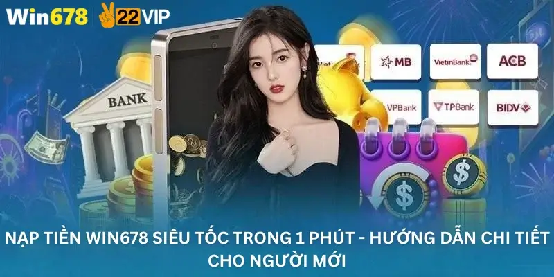 Nạp Tiền Win678 Siêu Tốc Trong 1 Phút - Hướng Dẫn Chi Tiết Cho Người Mới