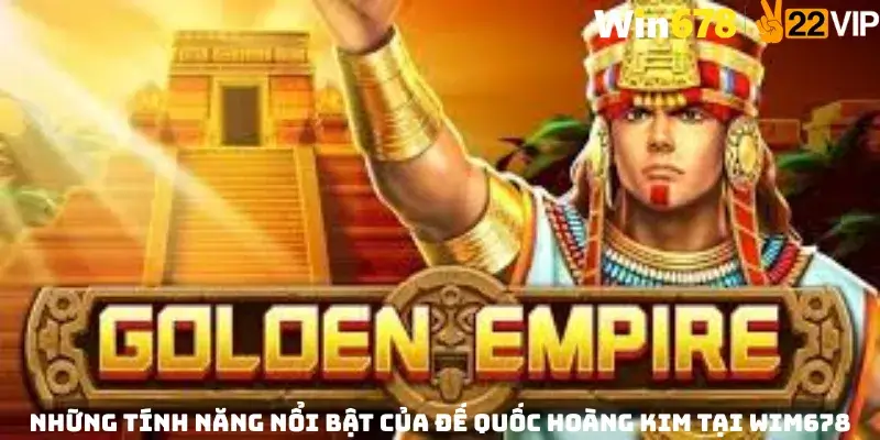 Những tính năng nổi bật của Đế Quốc Hoàng Kim tại Wim678