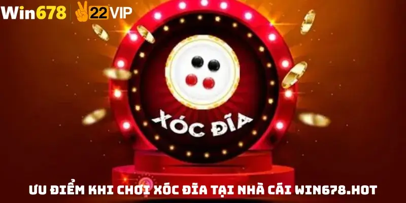 Ưu Điểm Khi Chơi Xóc Đĩa Tại Nhà Cái Win678.hot