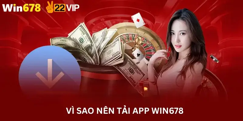 Vì sao nên tải app Win678