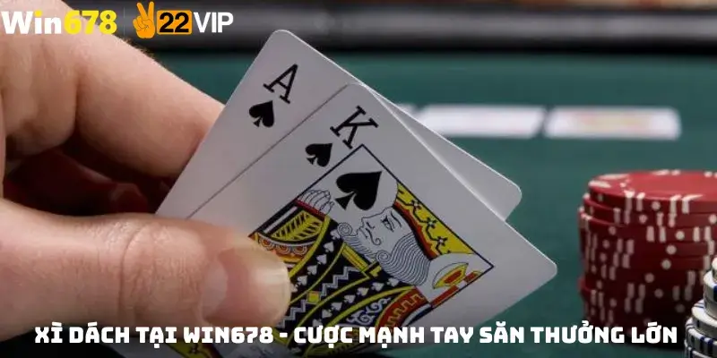Xì Dách Tại Win678 - Cược Mạnh Tay Săn Thưởng Lớn