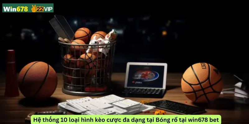Hệ thống 10 loại hình kèo cược đa dạng tại Bóng rổ tại win678 bet